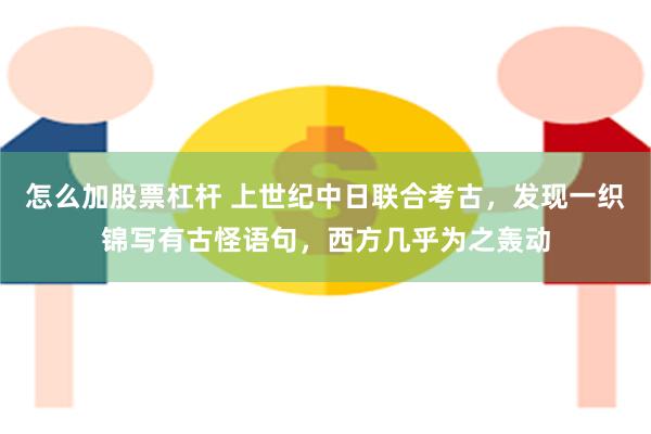 怎么加股票杠杆 上世纪中日联合考古，发现一织锦写有古怪语句，西方几乎为之轰动