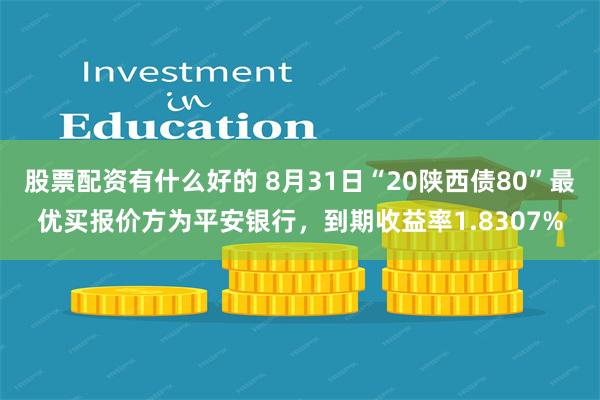 股票配资有什么好的 8月31日“20陕西债80”最优买报价方为平安银行，到期收益率1.8307%