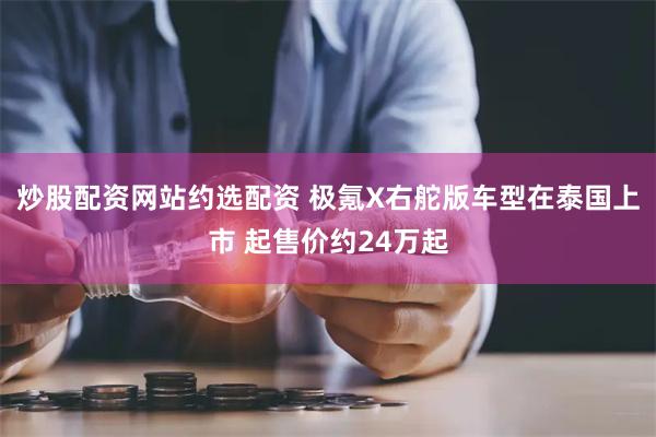 炒股配资网站约选配资 极氪X右舵版车型在泰国上市 起售价约24万起