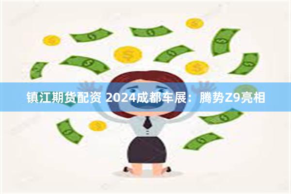 镇江期货配资 2024成都车展：腾势Z9亮相