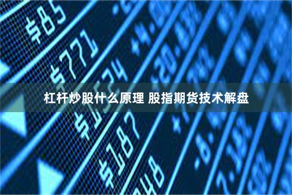 杠杆炒股什么原理 股指期货技术解盘