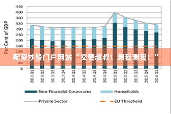 配资炒股门户网站 “交警叔叔！测我测我！”