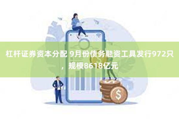 杠杆证券资本分配 9月份债务融资工具发行972只，规模8618亿元