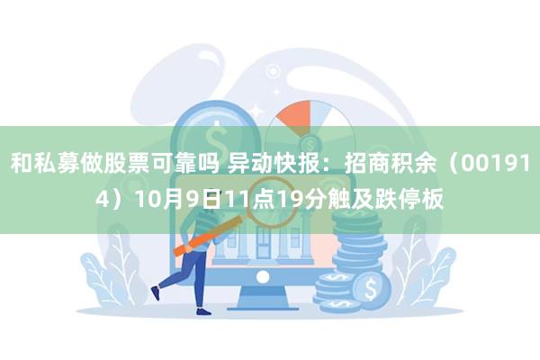 和私募做股票可靠吗 异动快报：招商积余（001914）10月9日11点19分触及跌停板